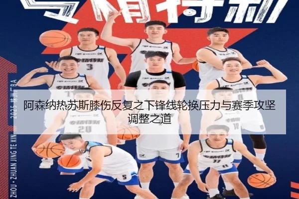 阿森纳热苏斯膝伤反复之下锋线轮换压力与赛季攻坚调整之道